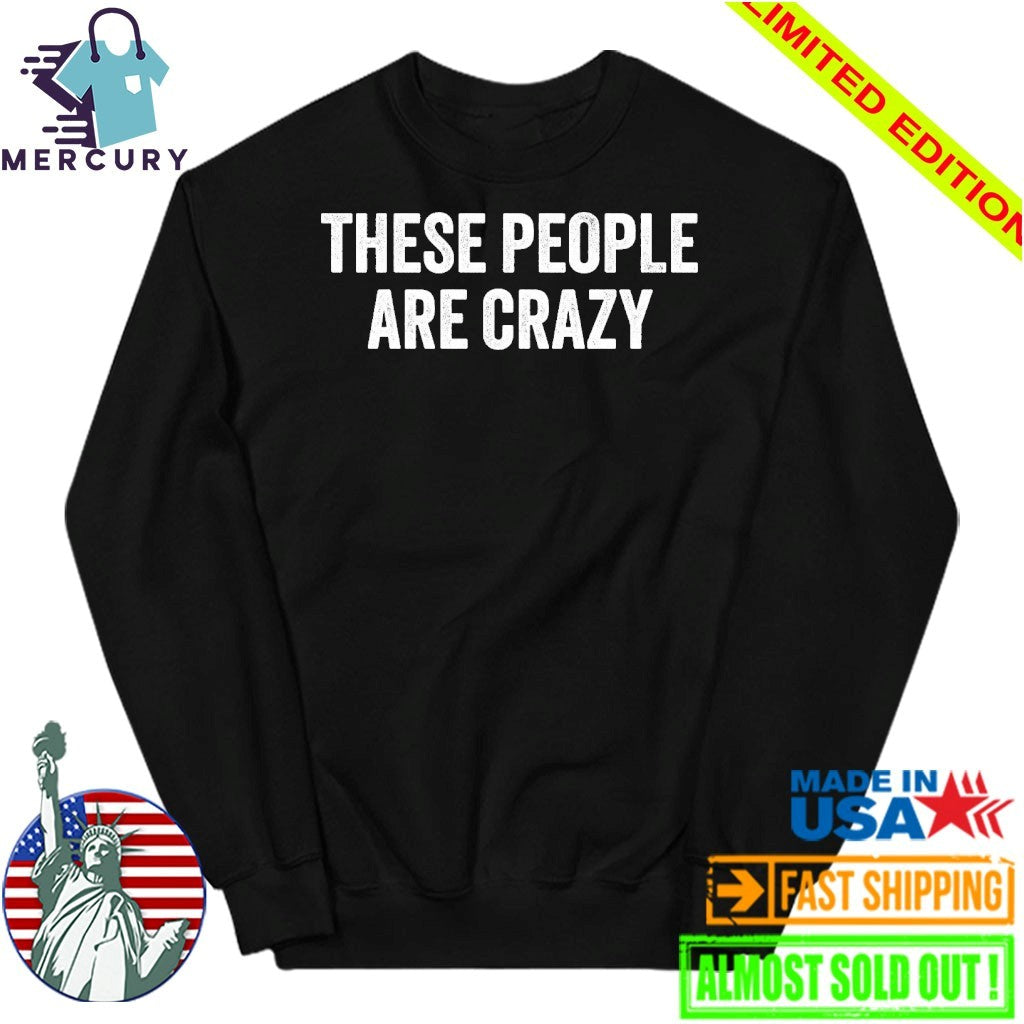 These People Are Crazy Shirt