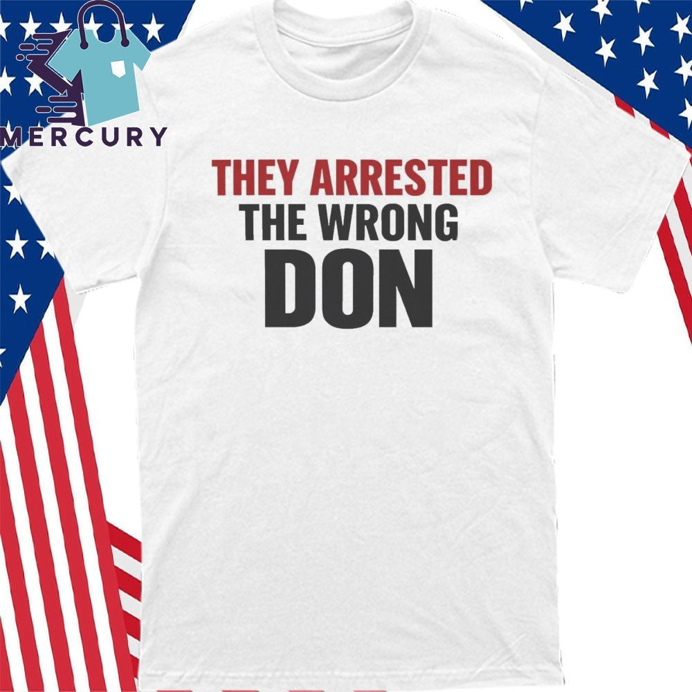 They Arrested The Wrong Don Shirt