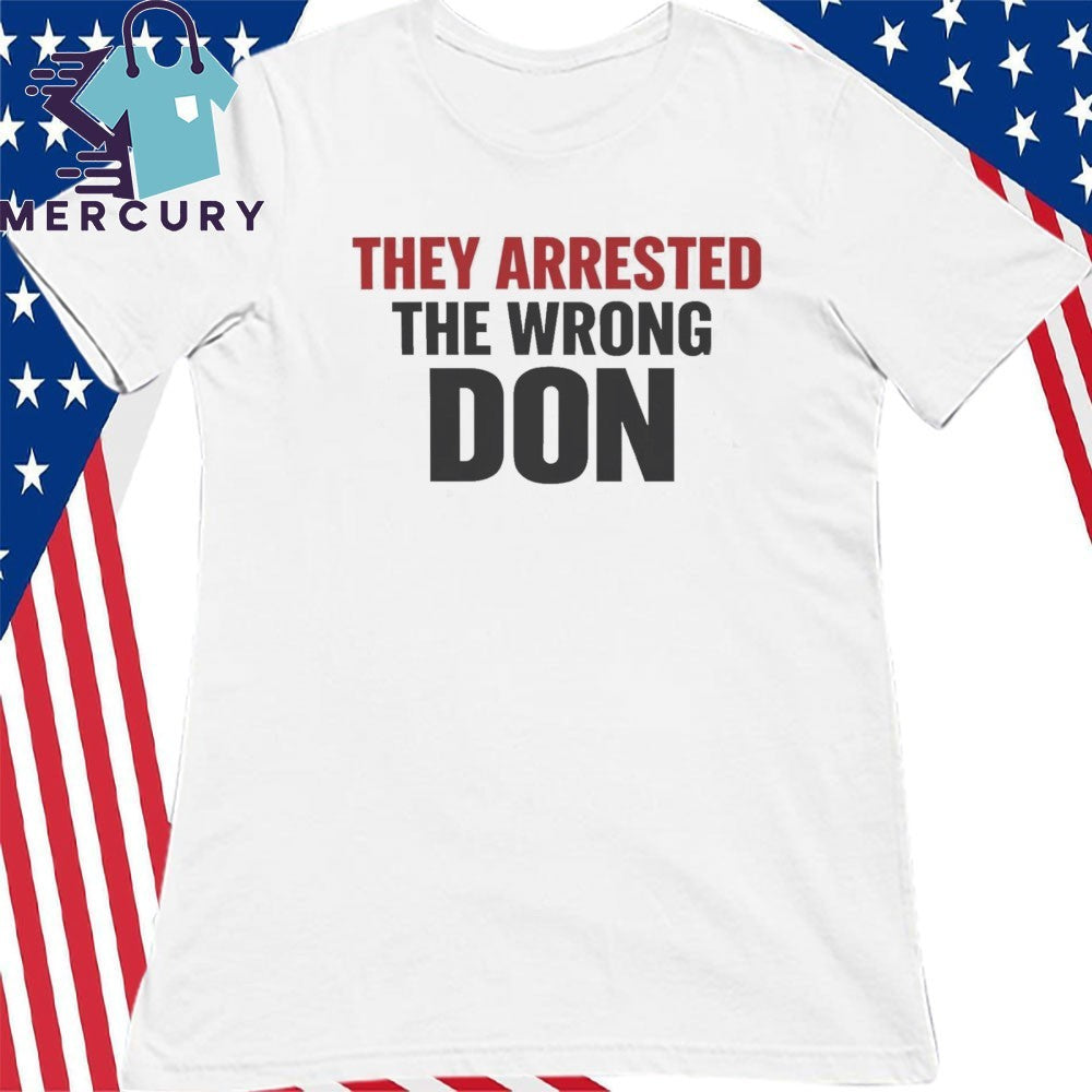 They Arrested The Wrong Don Shirt