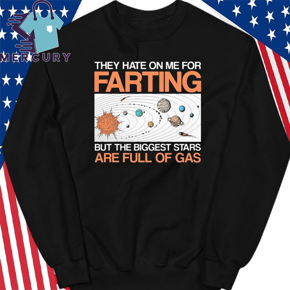 They Hate On Me For Farting But The Biggest Stars Are Full Of Gas Shirt
