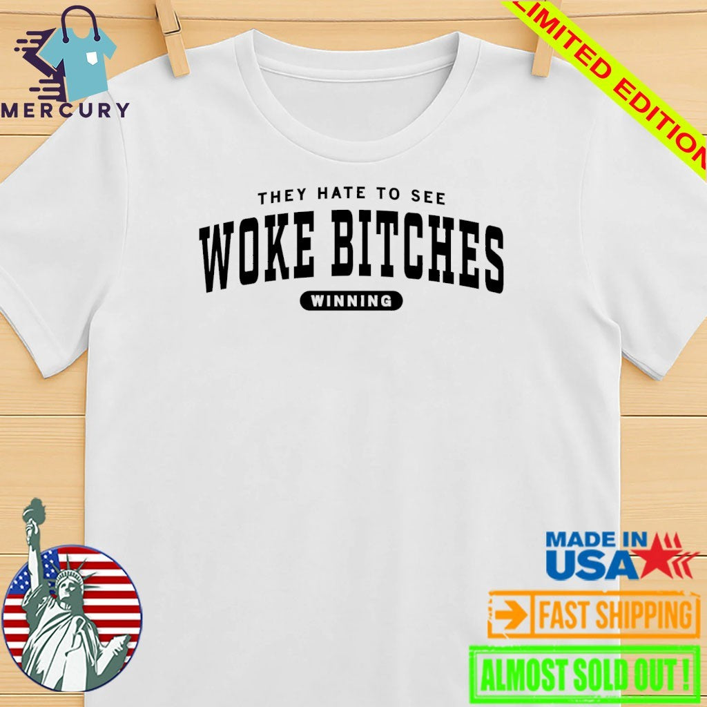 They Hate To See Woke Bitches Winning Shirt