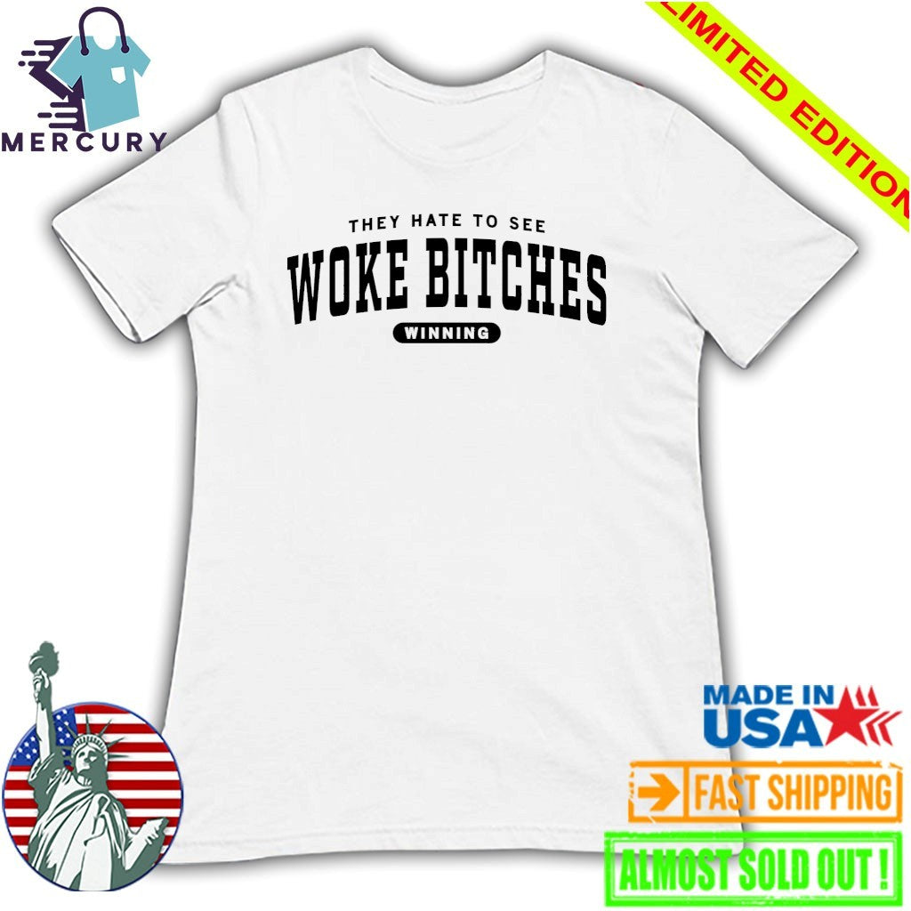 They Hate To See Woke Bitches Winning Shirt