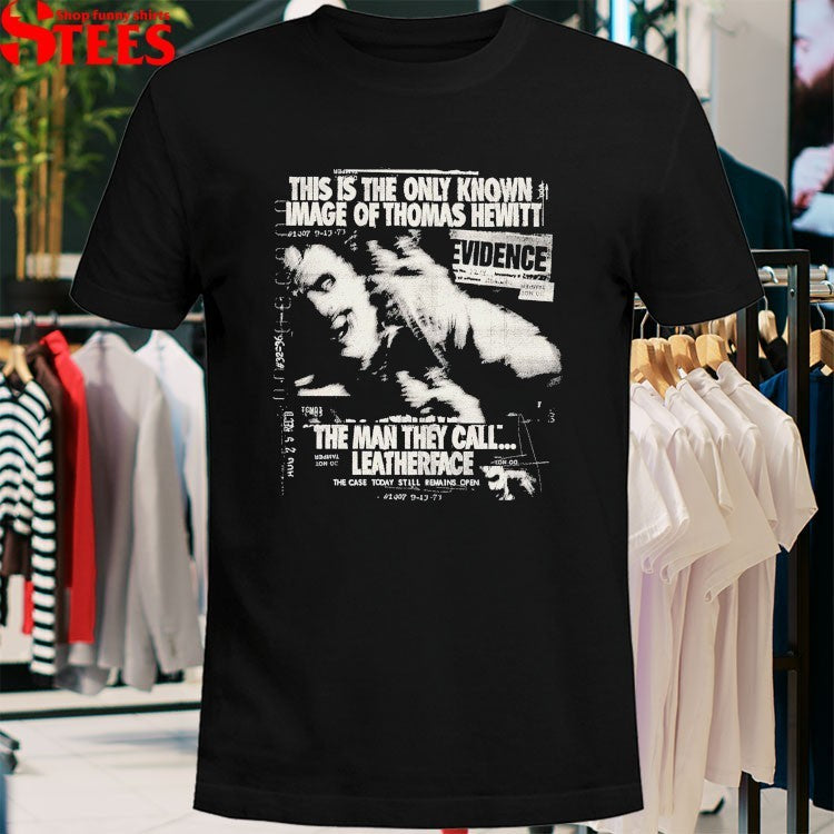 This Is The Only Known Image Of Thomas Hewitt The Man They Call Leatherface T-shirts