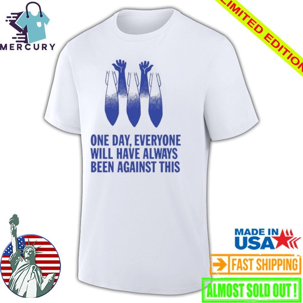 This One Day Everyone Will Have Always Been Against Shirt