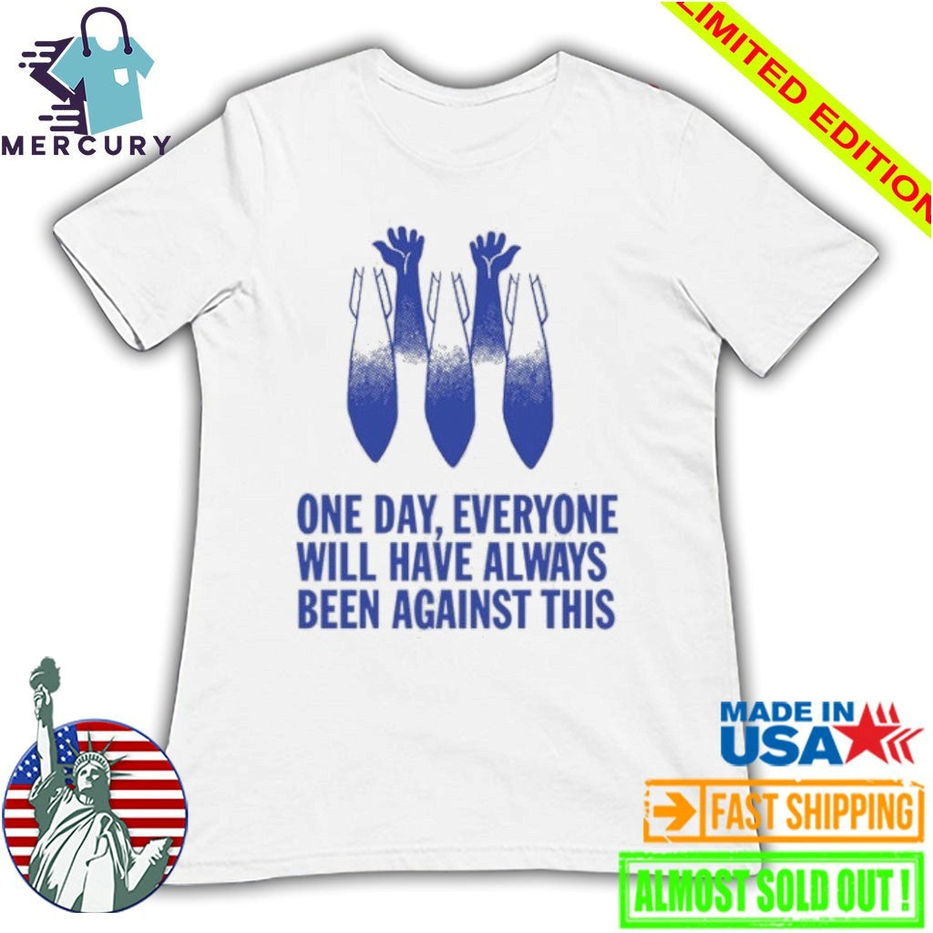 This One Day Everyone Will Have Always Been Against Shirt