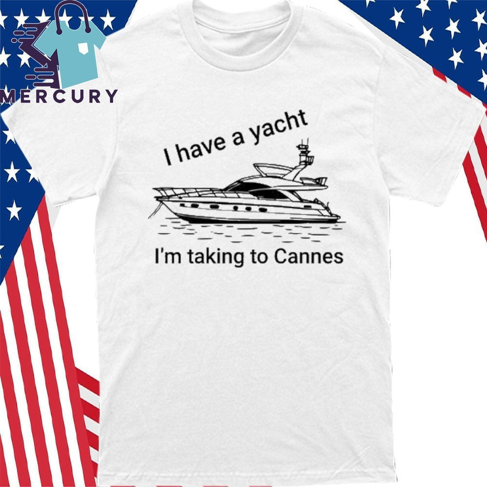 Tim Kotzman I have A Yacht I’m Taking To Cannes Shirt