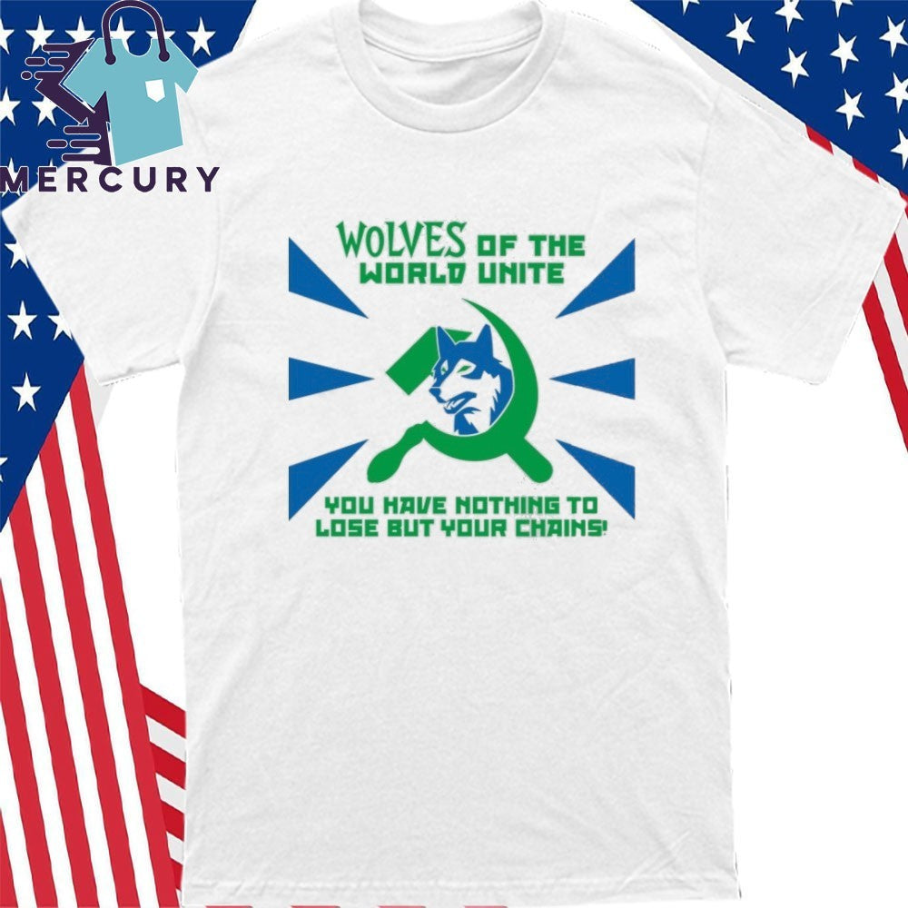 Timberwolves Of The World Unite You Have Nothing To Lose But Your Chains Shirt