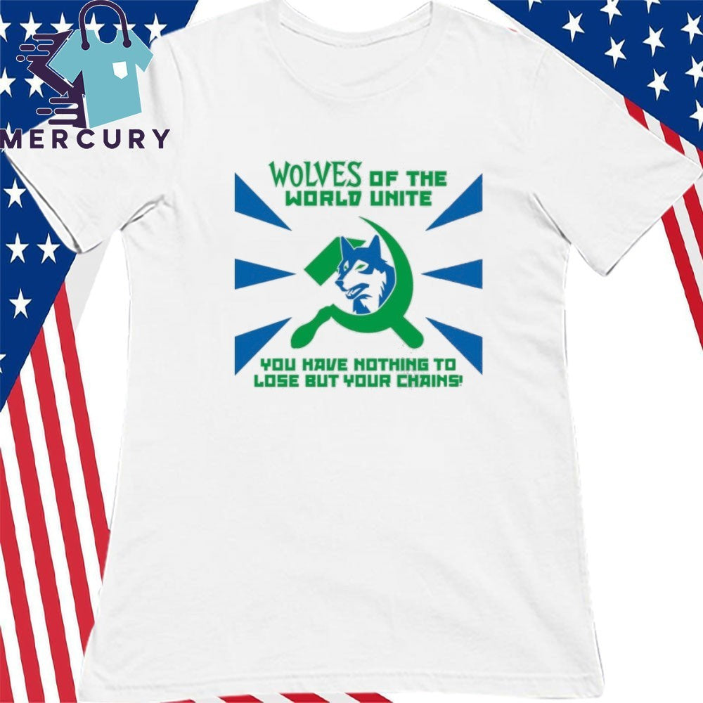 Timberwolves Of The World Unite You Have Nothing To Lose But Your Chains Shirt