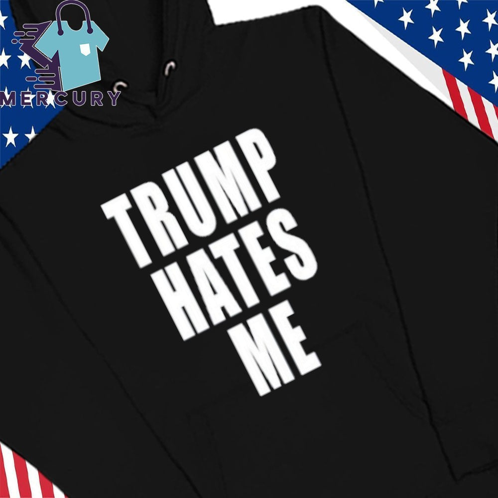 Trump Hates Me Shirt