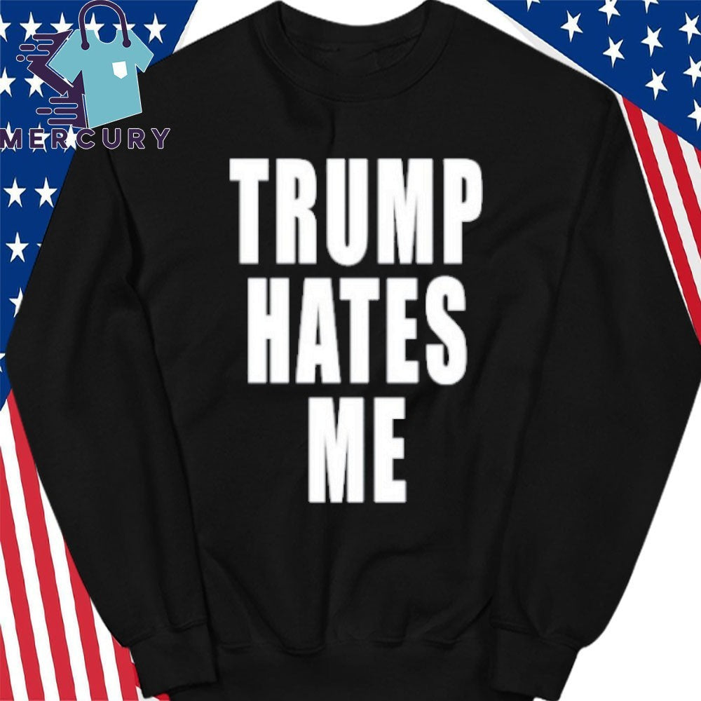 Trump Hates Me Shirt