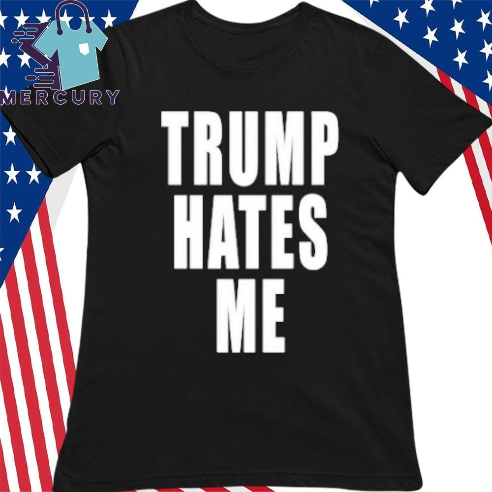 Trump Hates Me Shirt