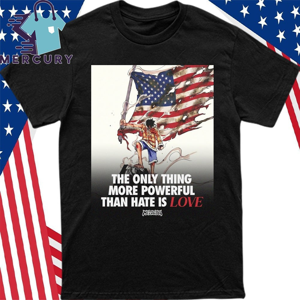 USA Luffy The Only Thing More Powerful Than Hate Is Love Shirt