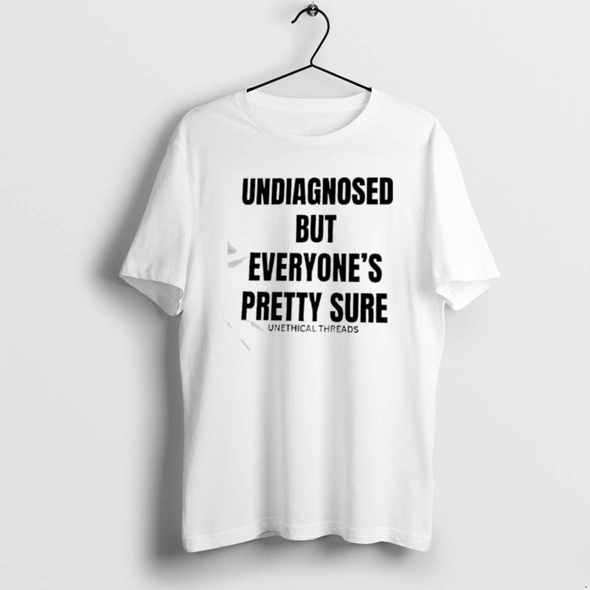 Official Undiagnosed But Everyones Pretty Sure By Unethical Threads T-Shirts, Hoodie, Sweatshirt | CoreVibeTees.com