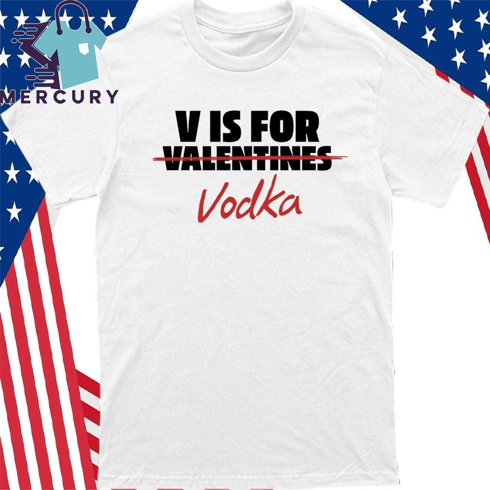 V Is For Vodka Shirt Anti Valentine