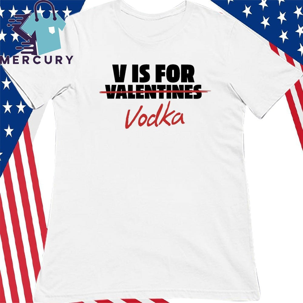 V Is For Vodka Shirt Anti Valentine