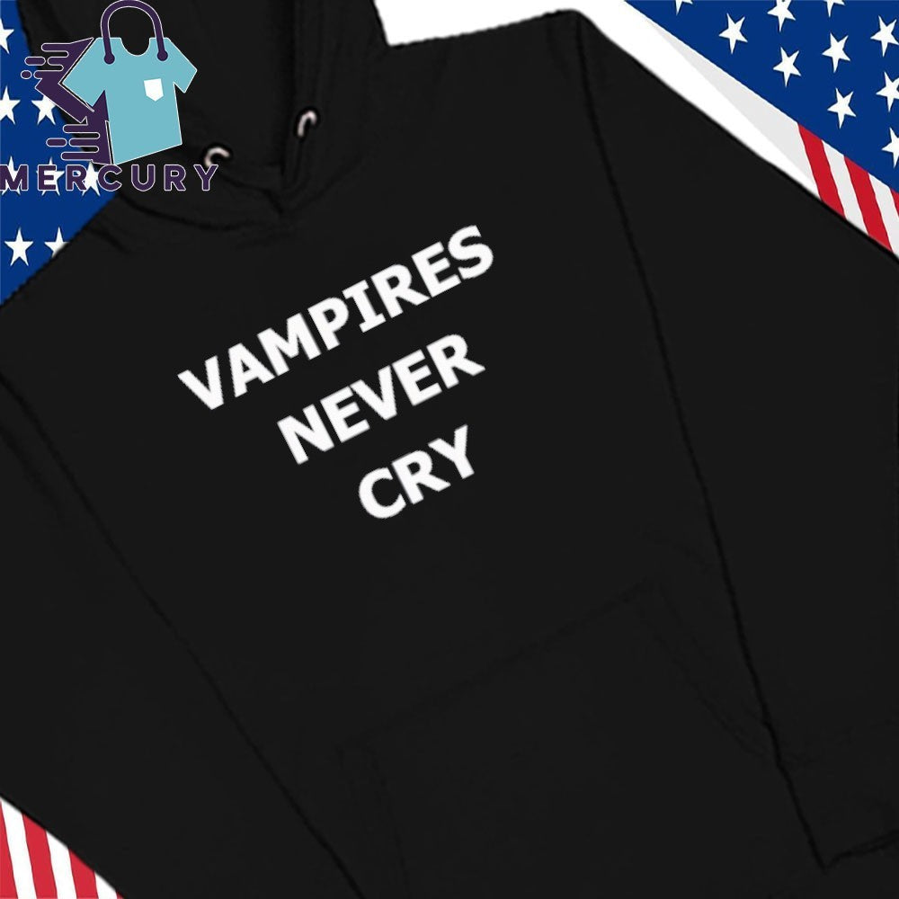 Vampires never cry Shirt