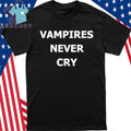 Vampires never cry Shirt