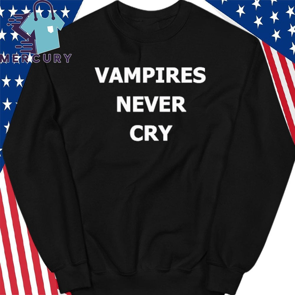 Vampires never cry Shirt