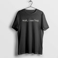 Official Wait I See Bug T-Shirts, Hoodie, Sweatshirt | CoreVibeTees.com