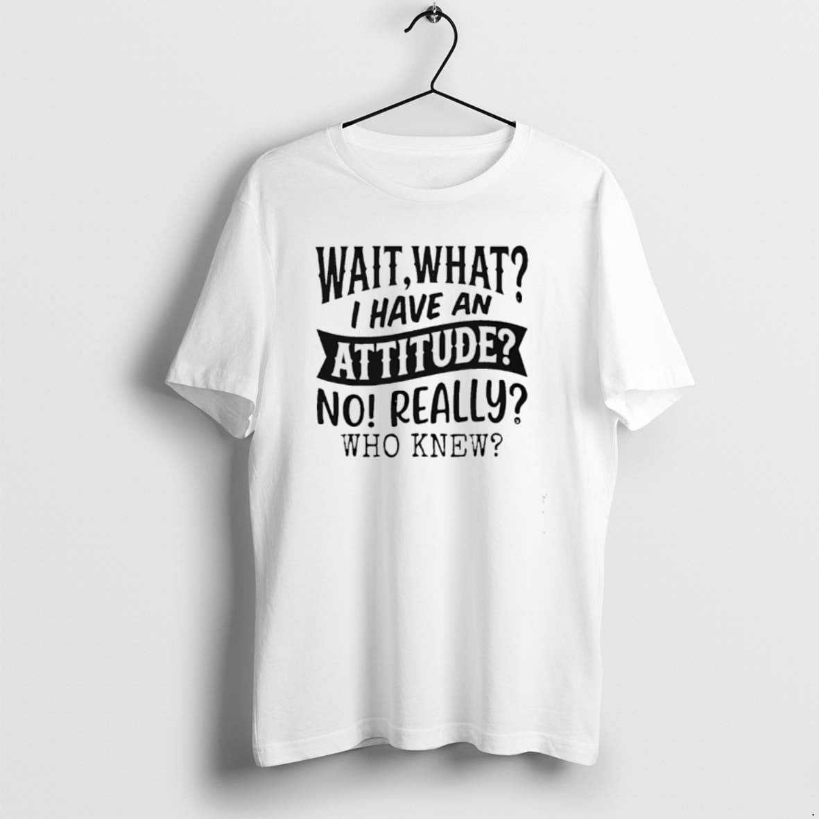 Official Wait What I Have An Attitude No Really Who Knew T-Shirts, Hoodie, Sweatshirt | CoreVibeTees.com