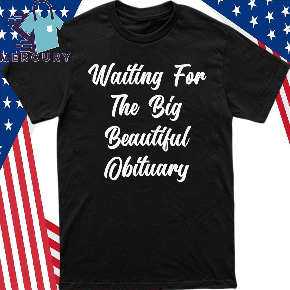 Waiting for The Big Beautiful Obituary Anti Trump Shirt