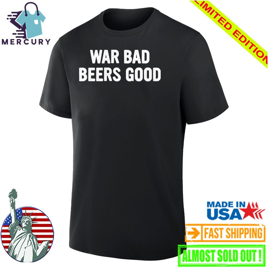 War Bad Beers Good Shirt
