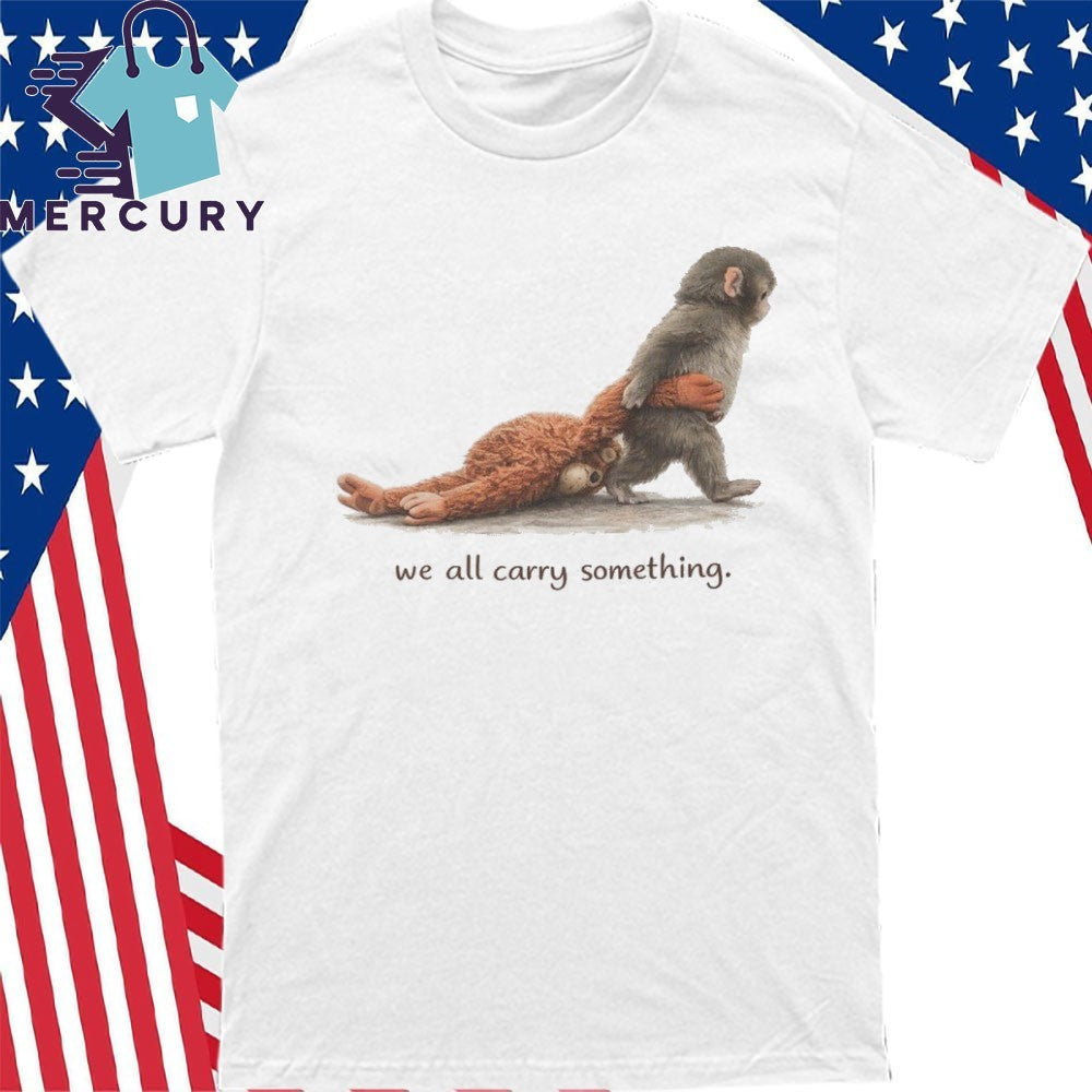 We All Carry Something Punch the Monkey Shirt