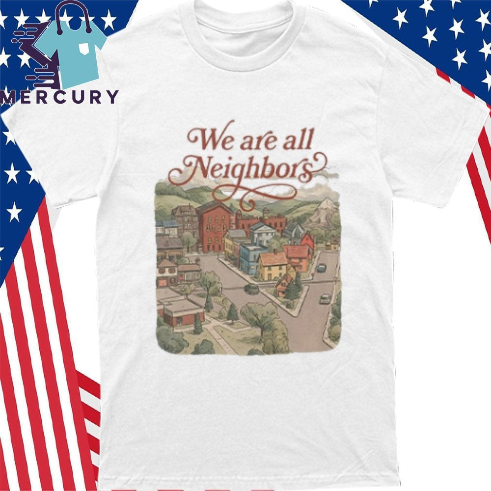 We Are All Neighbors Anti ICE Shirt