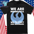 We Are Minnesota We Protect Our Neighbors Shirt