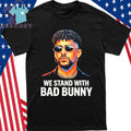 We Stand With Bad Bunny Shirt