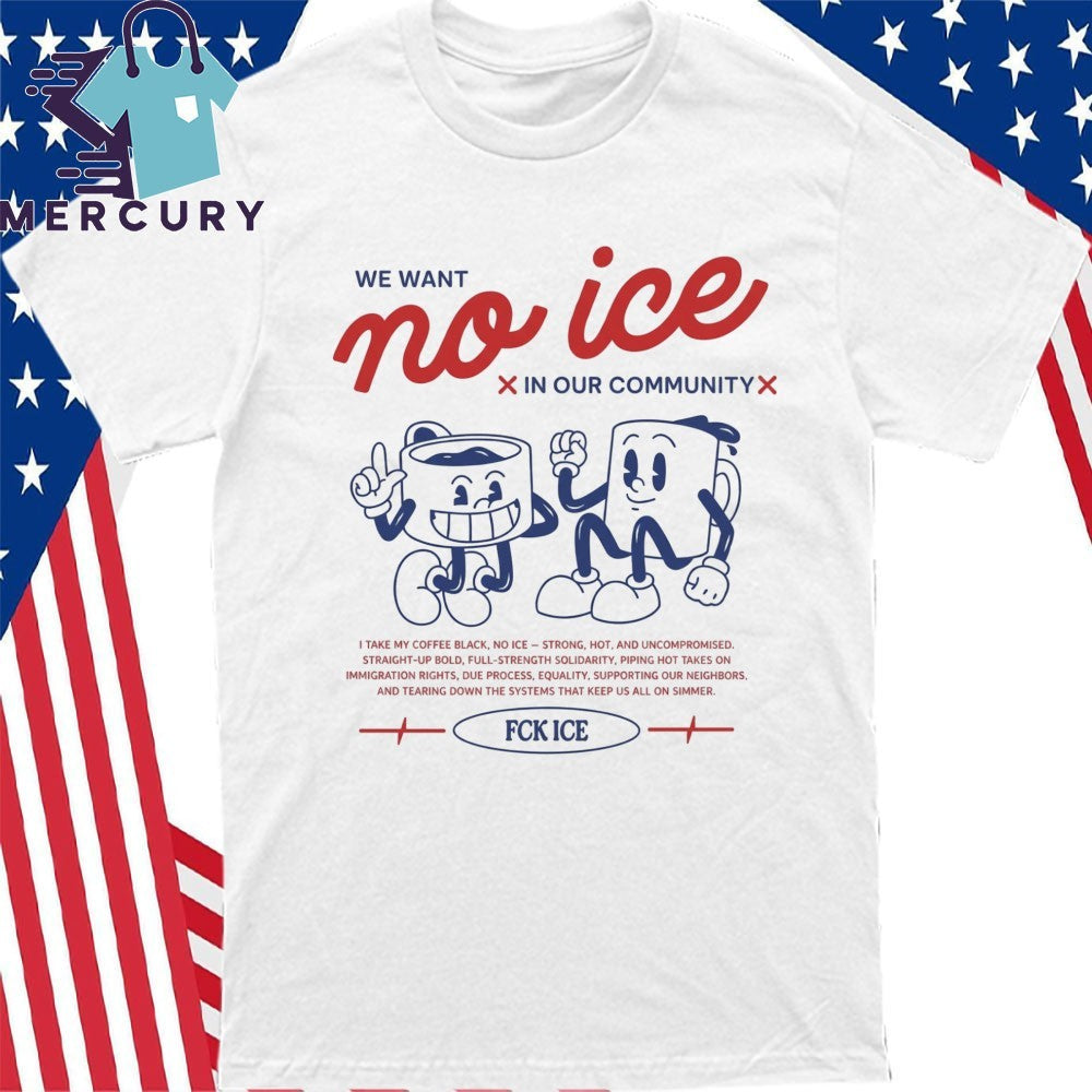 We Want No Ice In Our Community Shirt