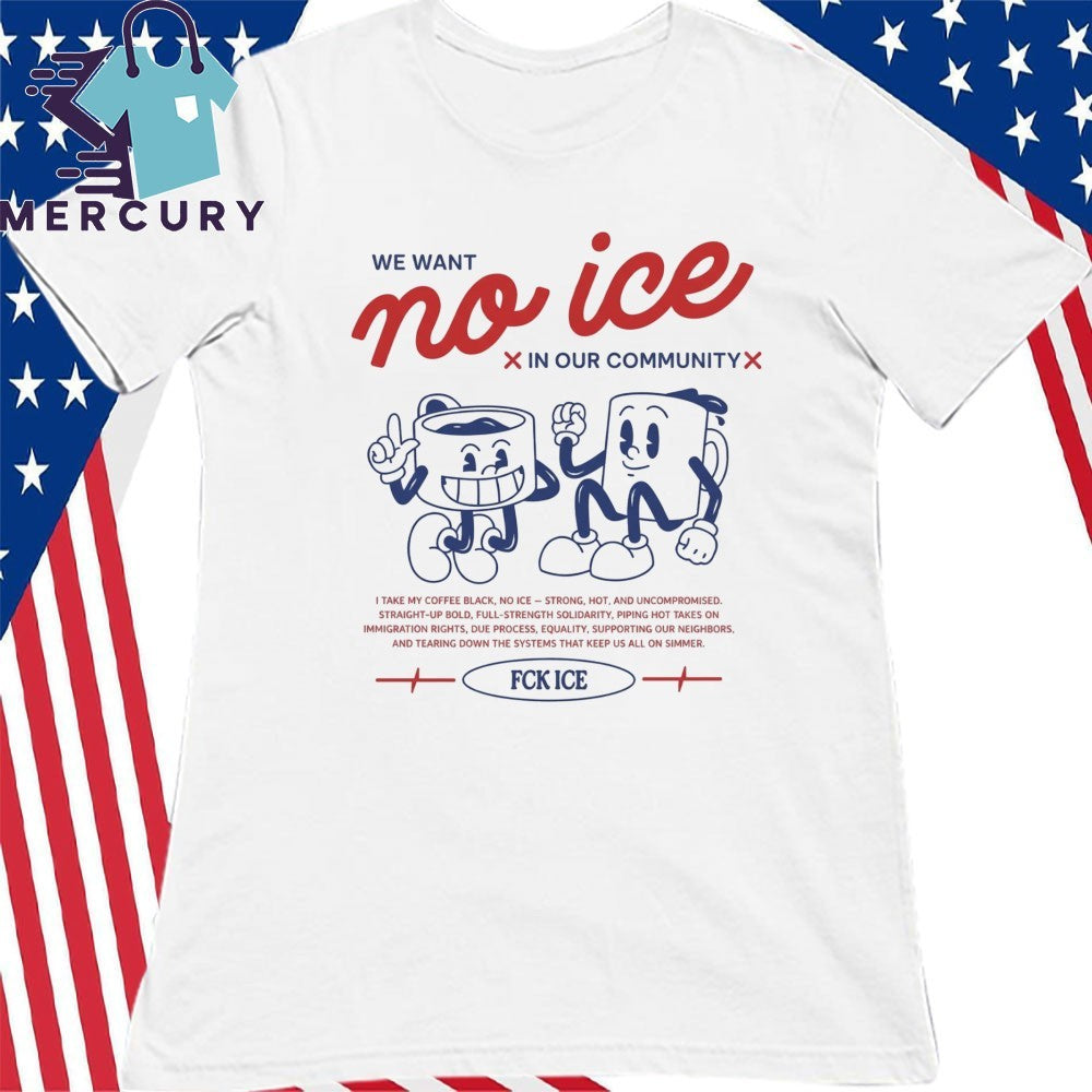 We Want No Ice In Our Community Shirt
