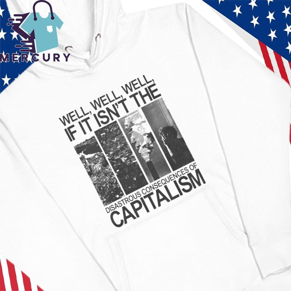 Well Well Well If It Isn’t The Disastrous Consequences of Capitalism Shirt