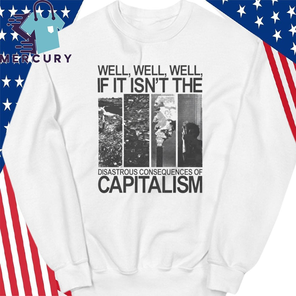 Well Well Well If It Isn’t The Disastrous Consequences of Capitalism Shirt