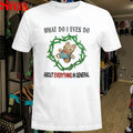 What Do I Even Do About Everything In General T-Shirt