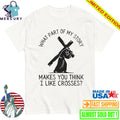 What Part Of My Story Makes You Think I Like Crosses Shirt