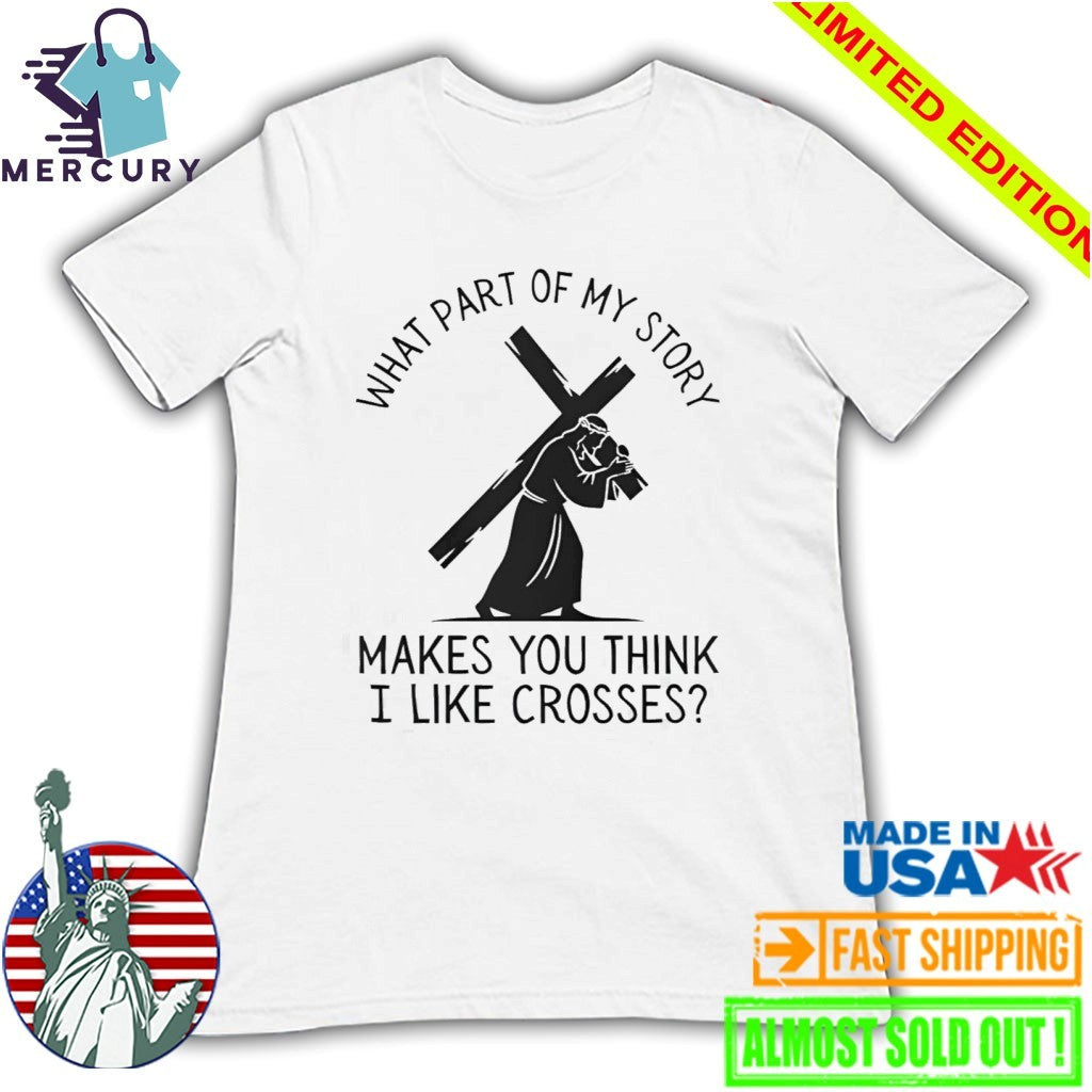 What Part Of My Story Makes You Think I Like Crosses Shirt