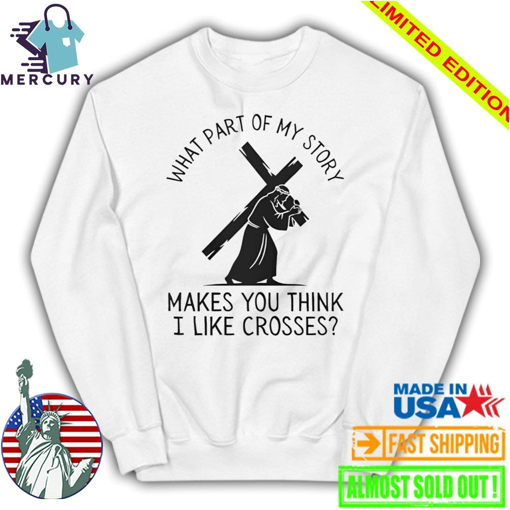 What Part Of My Story Makes You Think I Like Crosses Shirt