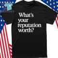 What is Your Reputation Worth Shirt