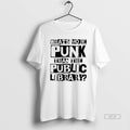 Official Whats More Punk Than The Public Library T-Shirts, Hoodie, Sweatshirt | CoreVibeTees.com