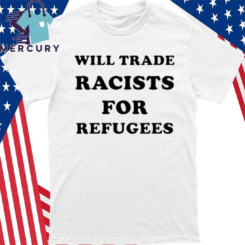 Will Trade Racists For Refugees Antifa Shirt