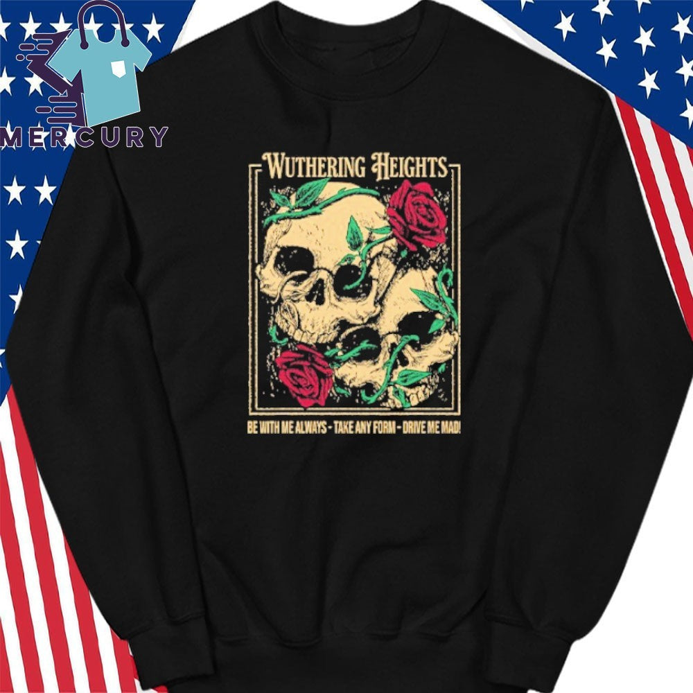 Wuthering Heights Be With Me Always Take Any Form Drive Me Mad Shirt