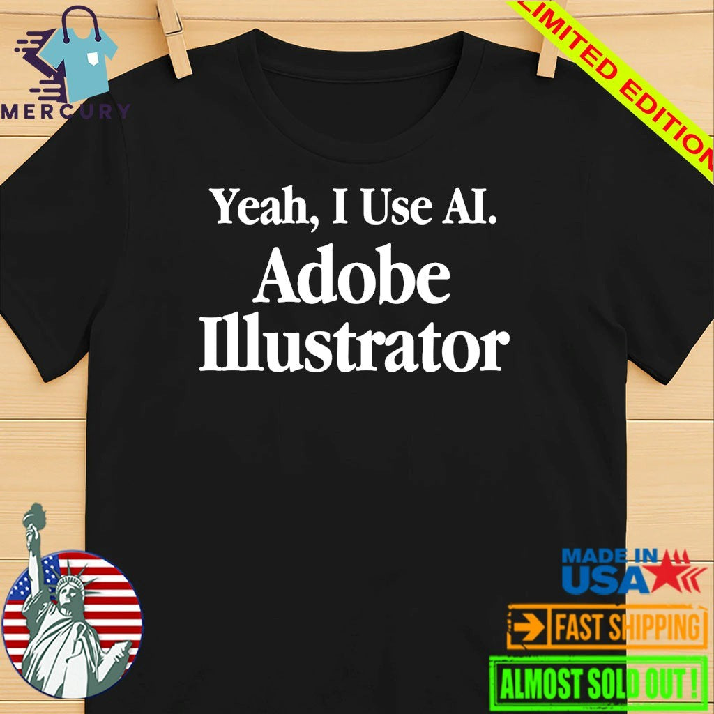 Yeah I Use AI, Adobe Illustrator Shirt