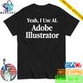 Yeah I Use AI, Adobe Illustrator Shirt