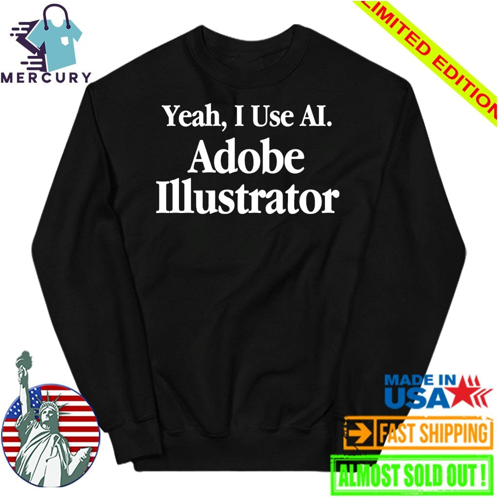 Yeah I Use AI, Adobe Illustrator Shirt