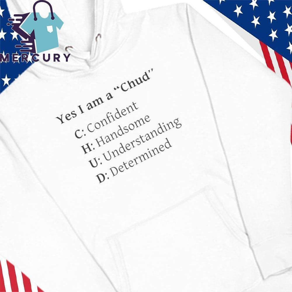 Yes I Am A Chud Confident Handsome Understanding Determined Shirt