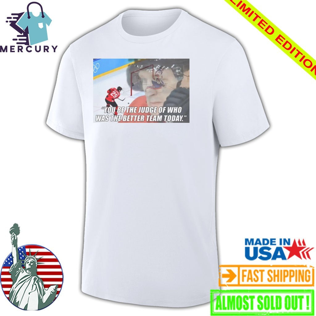 You Be The Judge Of Who Was The Better Team Today Shirt