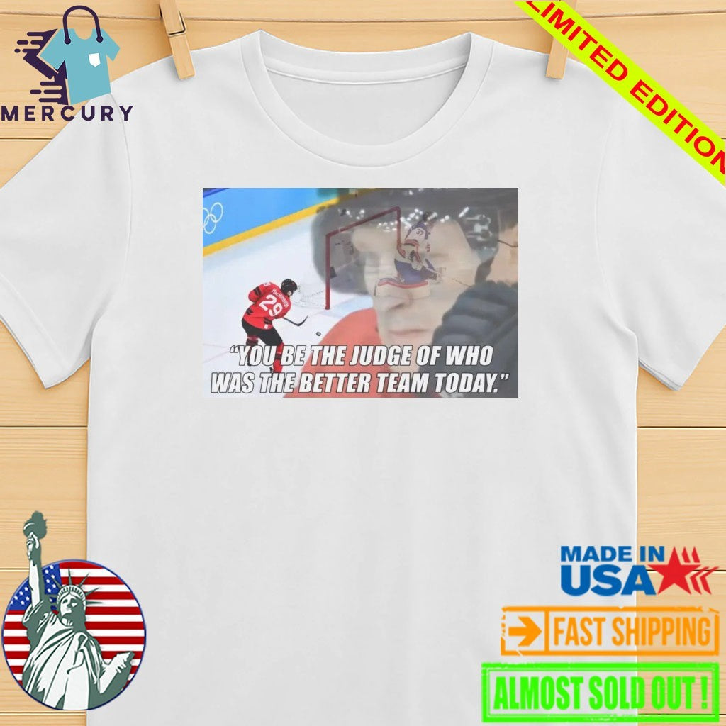 You Be The Judge Of Who Was The Better Team Today Shirt