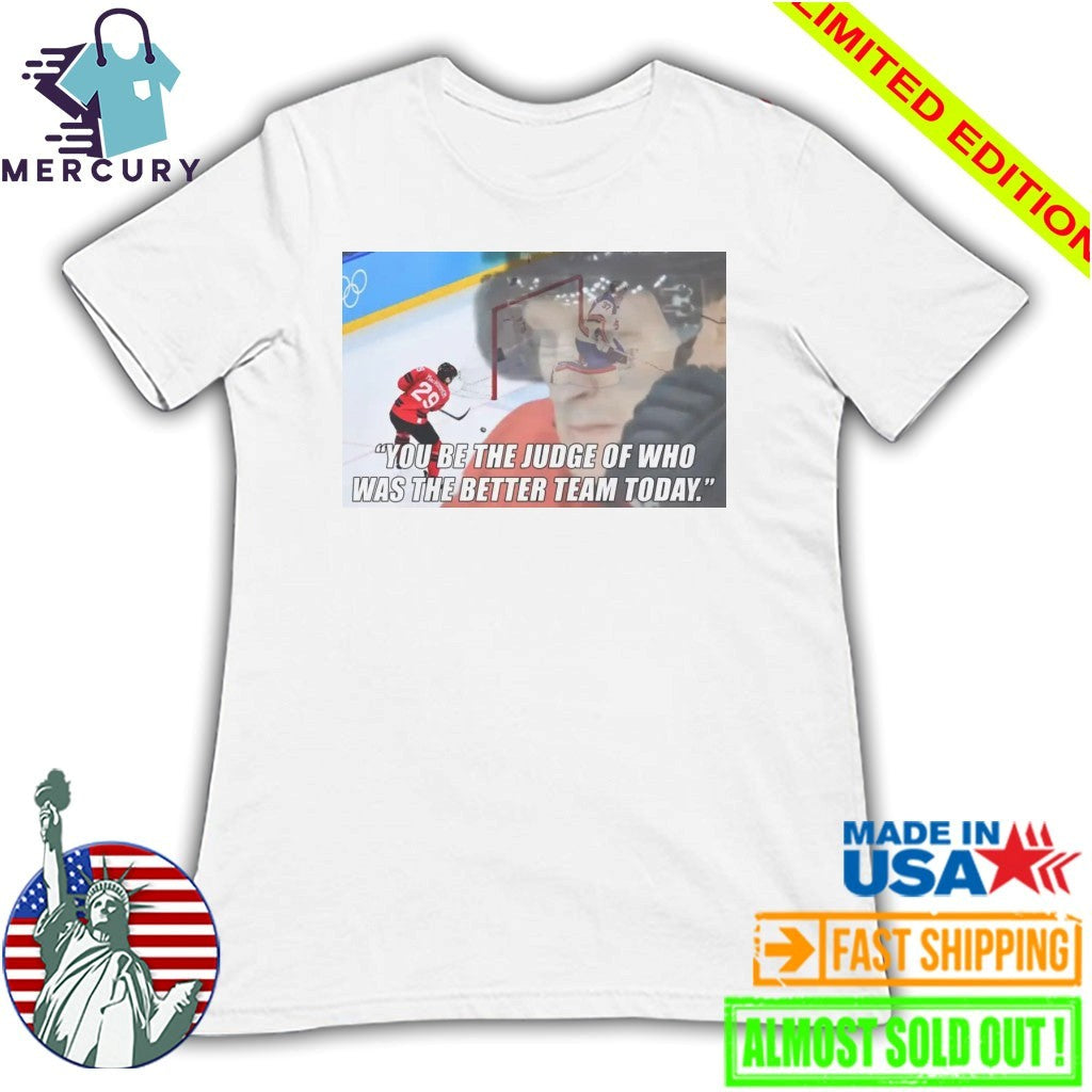 You Be The Judge Of Who Was The Better Team Today Shirt