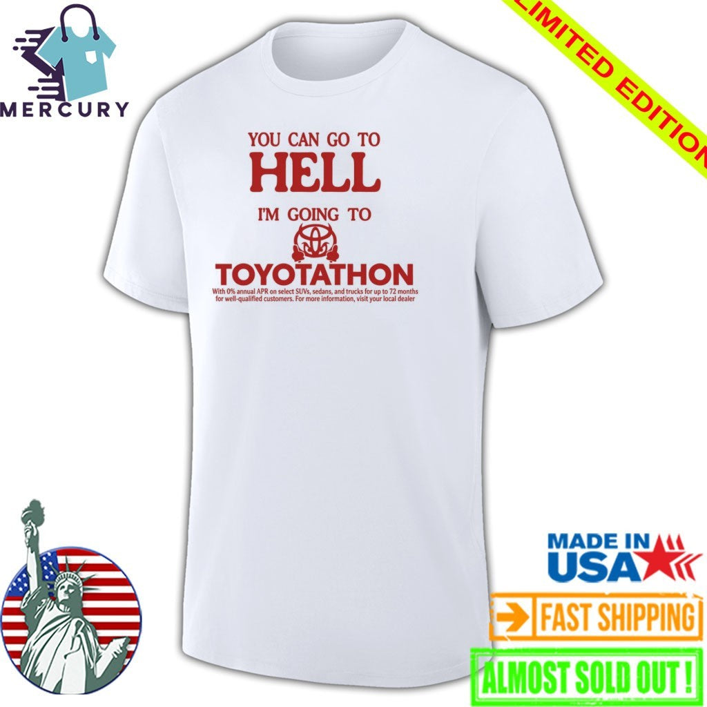 You Can Go To Hell I’m Going To Toyotathon Shirt